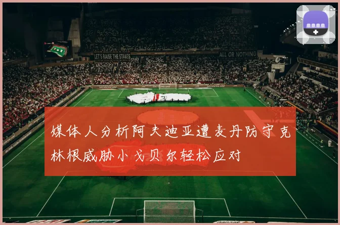 媒体人分析阿夫迪亚遭麦丹防守克林根威胁小戈贝尔轻松应对