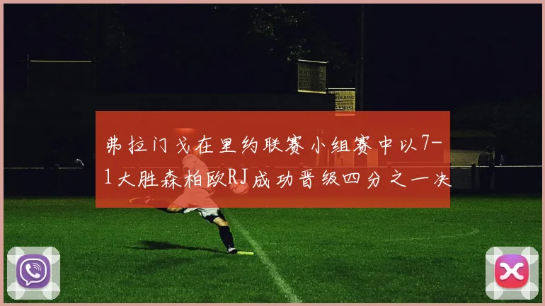 弗拉门戈在里约联赛小组赛中以7-1大胜森柏欧RJ成功晋级四分之一决赛