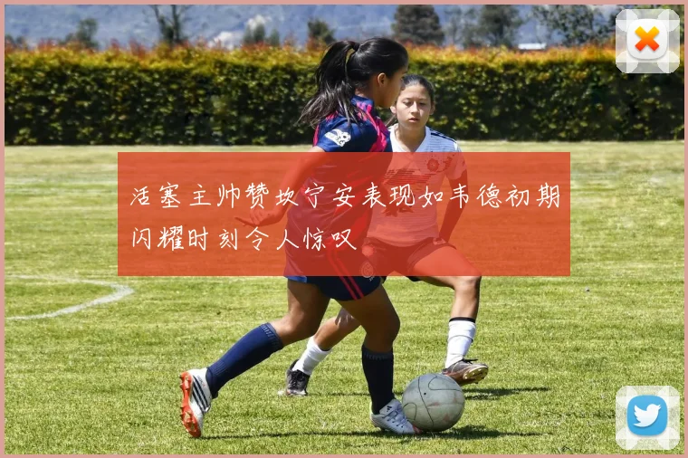 活塞主帅赞坎宁安表现如韦德初期闪耀时刻令人惊叹