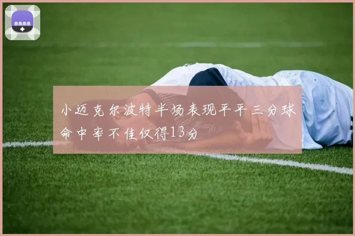 小迈克尔波特半场表现平平三分球命中率不佳仅得13分